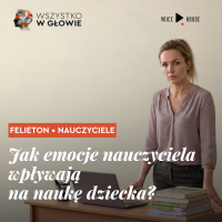 Emocje nauczyciela. Jaki mają wpływ na wyniki uczniów?
