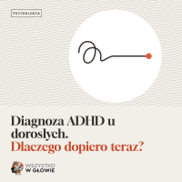 ADHD u dorosłych. Dlaczego diagnoza przychodzi tak późno?